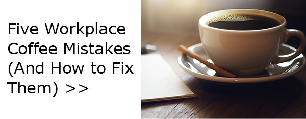 Five Workplace Coffee Mistakes (And How to Fix Them)